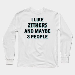 I Like Zithers And Maybe 3 People Long Sleeve T-Shirt